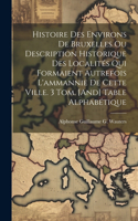 Histoire Des Environs De Bruxelles Ou Description Historique Des Localités Qui Formaient Autrefois L'ammannie De Cette Ville. 3 Tom. [And] Table Alphabétique