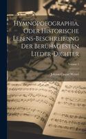 Hymnopoeographia, Oder Historische Lebens-beschreibung Der Berühmtesten Lieder-dichter; Volume 1