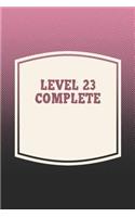 Level 23 Complete: Funny Sayings on the cover Journal 104 Lined Pages for Writing and Drawing, Everyday Humorous, 365 days to more Humor & Happiness Year Long Journal 