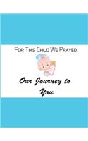 For This Child We Prayed - Our Journey To You: An Adoption Journal For Adoptive Parents to Gather & Record Precious Memories To Gift It To Your Adopted Child - Blue Cover