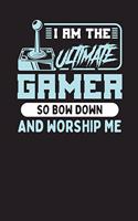 I Am The Ultimate Gamer So Bow Down And Worship Me