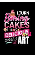 I Turn Boring Cakes Into Delicious Works Of Art: Blank Cookbook Journal to Write in Recipes and Notes to Create Your Own Family Favorite Collected Culinary Recipes and Meals