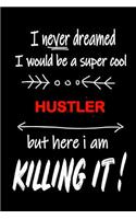 I Never Dreamed I Would Be a Super Cool Hustler But Here I Am Killing It!