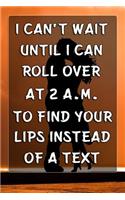 I Can't Wait Until I Can Roll Over at 2 A.M. to Find Your Lips Instead of a Text