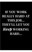 If You Work Really Hard at This Job... They'll Let You Keep Working Hard...