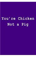 You're Chicken Not a Pig: Blank Lined Journal
