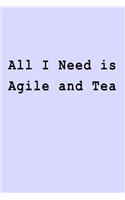 All I Need is Agile and Tea: Blank Lined Journal