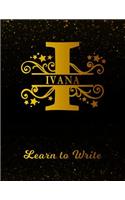 Ivana Learn To Write: Personalized Letter I First Name Handwriting Primary Composition Practice Paper Gold Glittery Effect Notebook Cover Dashed Midline Workbook for Kind