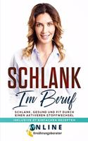 Schlank im Beruf: Schlank, Gesund und Fit durch einen aktiveren Stoffwechsel. Inklusive 27 einfachen Rezepten
