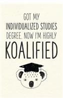 Got My Individualized Studies Degree. Now I'm Highly Koalified: Funny Blank Notebook for Graduation