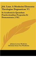 Joh. Laur. A Mosheim Elementa Theologiae Dogmaticae V1