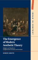 The Emergence of Modern Aesthetic Theory: Religion and Morality in Enlightenment Germany and Scotland(Series Number 117 Ideas in Context)