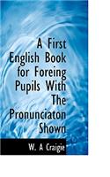 A First English Book for Foreing Pupils with the Pronunciaton Shown