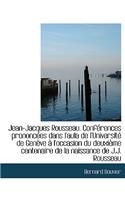Jean-Jacques Rousseau. Conf Rences Prononc Es Dans L'Aula de L'Universit de Gen Ve L'Occasion Du