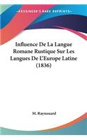 Influence De La Langue Romane Rustique Sur Les Langues De L'Europe Latine (1836): (French)