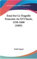 Essai Sur La Tragedie Francaise Au XVI Siecle, 1550-1600 (1883)