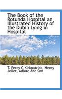The Book of the Rotunda Hospital an Illustrated History of the Dubin Lying in Hospital