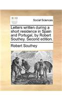 Letters Written During a Short Residence in Spain and Portugal, by Robert Southey. Second Edition.