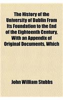 The History of the University of Dublin from Its Foundation to the End of the Eighteenth Century, with an Appendix of Original Documents, Which