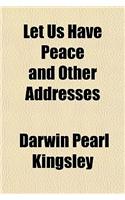 Let Us Have Peace and Other Addresses