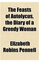 The Feasts of Autolycus, the Diary of a Greedy Woman: (English)