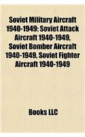 Soviet Military Aircraft 1940-1949: Soviet Attack Aircraft 1940-1949, Soviet Bomber Aircraft 1940-1949, Soviet Fighter Aircraft 1940-1949