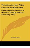 Verzeichniss Der Alten Und Neuen Bildwerke: Und Ubrigen Alterthumer In Den Salen Der Kgl. Antiken-Sammlung (1839)