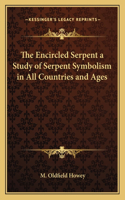 Encircled Serpent a Study of Serpent Symbolism in All Countries and Ages