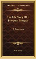 Life Story Of J. Pierpont Morgan