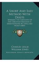 A Short And Easy Method With Deists: Wherein The Certainty Of The Christian Religion Is Demonstrated By Infallible Proof (1805)(English)