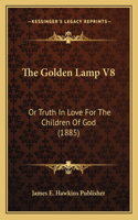The Golden Lamp V8: Or Truth In Love For The Children Of God (1885)(English)