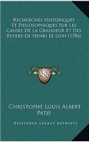 Recherches Historiques Et Philosophiques Sur Les Causes De La Grandeur Et Des Revers De Henri Le Lion (1786)