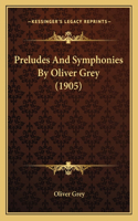 Preludes And Symphonies By Oliver Grey (1905)