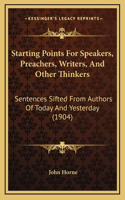 Starting Points For Speakers, Preachers, Writers, And Other Thinkers