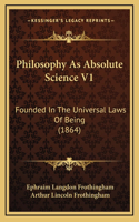 Philosophy As Absolute Science V1