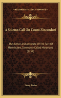 A Solemn Call On Count Zinzendorf: The Author, And Advocate Of The Sect Of Herrnhuters, Commonly Called Moravians (1754)