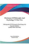 Dictionary of Philosophy and Psychology V3 Part Two: Bibliography of Philosophy, Psychology and Cognate Subjects (Large Print Edition)