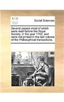 Several Papers Most of Which Were Read Before the Royal Society, in the Year 1752, and Were Not Printed in the Last Volume of the Philosophical Transactions.: (English)
