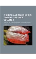 The Life and Times of Sir Thomas Gresham Volume 1