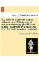 Memoir of Sebastian Cabot; With a Review of the History of Maritime Discovery. [By Richard Biddle.] Illustrated by Documents from the Rolls, Now First Published.