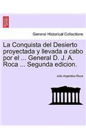 Conquista del Desierto proyectada y llevada a cabo por el ... General D. J. A. Roca ... Segunda edicion.