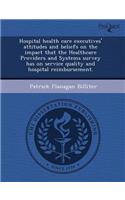 Hospital Health Care Executives' Attitudes and Beliefs on the Impact That the Healthcare Providers and Systems Survey Has on Service Quality and Hospi