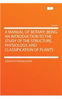 A Manual of Botany; Being an Introduction to the Study of the Structure, Physiology, and Classification of Plants