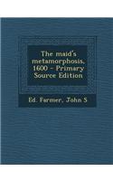The Maid's Metamorphosis, 1600 - Primary Source Edition