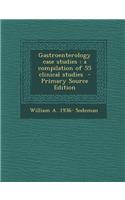 Gastroenterology Case Studies: A Compilation of 55 Clinical Studies - Primary Source Edition