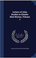 Letters of John Ruskin to Charles Eliot Norton, Volume 1