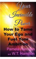 Your Invincible Power: How to Tame Your Ego and Fuel Your Ambition