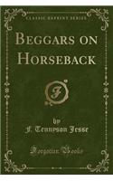 Beggars on Horseback (Classic Reprint)