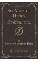 Six Months Hence, Vol. 1 of 3: Being Passages from the Life of Maria (Nï¿½e) Secretan (Classic Reprint)