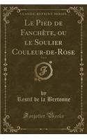Le Pied de Fanchète, Ou Le Soulier Couleur-De-Rose, Vol. 1 (Classic Reprint)